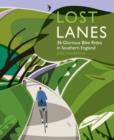 Lost Lanes : 36 Glorious Bike Rides in Southern England (London and the South-East)