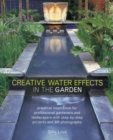 Creative Water Effects in the Garden : Practical Inspiration for Professional Gardeners and Landscapers with Step-by-step Projects and 300 Photographs