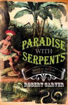 Paradise With Serpents : Travels in the Lost World of Paraguay, Paperback Book Paradise With Serpents : Travels in the Lost World of Paraguay, Paperback Book