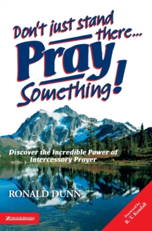 Don't Just Stand There, Pray Something! : Discover the Incredible Power of Intercessory Prayer, Paperback Don't Just Stand There, Pray Something! : Discover the Incredible Power of Intercessory Prayer, Paperback