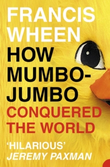 How Mumbo-Jumbo Conquered the World : A Short History of Modern Delusions, Paperback Book How Mumbo-Jumbo Conquered the World : A Short History of Modern Delusions, Paperback Book