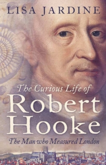 The Curious Life of Robert Hooke : The Man Who Measured London, Paperback The Curious Life of Robert Hooke : The Man Who Measured London, Paperback