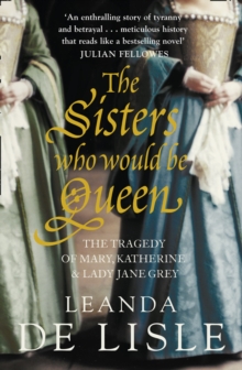 The Sisters Who Would Be Queen : The Tragedy of Mary, Katherine and Lady Jane Grey, Paperback Book The Sisters Who Would Be Queen : The Tragedy of Mary, Katherine and Lady Jane Grey, Paperback Book