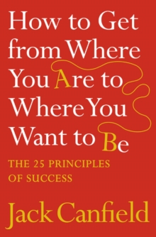 How to Get from Where You Are to Where You Want to Be : The 25 Principles of Success, Paperback Book How to Get from Where You Are to Where You Want to Be : The 25 Principles of Success, Paperback Book
