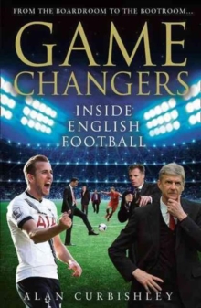 Game Changers : Inside English Football : From the Boardroom to the Bootroom, Hardback Game Changers : Inside English Football : From the Boardroom to the Bootroom, Hardback
