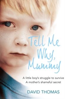 Tell Me Why, Mummy : A Little Boy's Struggle to Survive. A Mother's Shameful Secret. The Power to Forgive, Paperback Tell Me Why, Mummy : A Little Boy's Struggle to Survive. A Mother's Shameful Secret. The Power to Forgive, Paperback