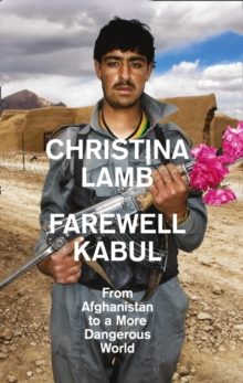 Farewell Kabul : From Afghanistan to a More Dangerous World, Hardback Farewell Kabul : From Afghanistan to a More Dangerous World, Hardback
