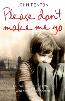 Please Don't Make Me Go : How One Boy's Courage Overcame a Brutal Childhood, Paperback Book Please Don't Make Me Go : How One Boy's Courage Overcame a Brutal Childhood, Paperback Book