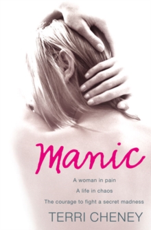 Manic : A Woman in Pain. A Life in Chaos. The Courage to Fight a Secret Madness., Paperback Manic : A Woman in Pain. A Life in Chaos. The Courage to Fight a Secret Madness., Paperback