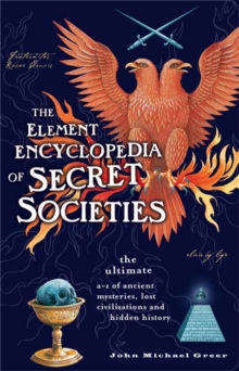 The Element Encyclopedia of Secret Societies : The Ultimate A-Z of Ancient Mysteries, Lost Civilizations and Forgotten Wisdom, Paperback The Element Encyclopedia of Secret Societies : The Ultimate A-Z of Ancient Mysteries, Lost Civilizations and Forgotten Wisdom, Paperback
