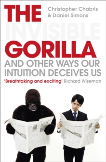 The Invisible Gorilla : and Other Ways Our Intuition Deceives Us, Paperback The Invisible Gorilla : and Other Ways Our Intuition Deceives Us, Paperback