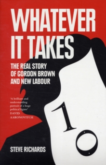 Whatever it Takes : The Real Story of Gordon Brown and New Labour, Paperback Whatever it Takes : The Real Story of Gordon Brown and New Labour, Paperback