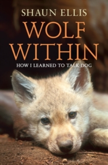 The Wolf Within : How I Learned to Talk Dog, Paperback Book The Wolf Within : How I Learned to Talk Dog, Paperback Book