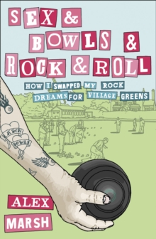 Sex & Bowls & Rock and Roll : How I Swapped My Rock Dreams for Village Greens, Paperback Book Sex & Bowls & Rock and Roll : How I Swapped My Rock Dreams for Village Greens, Paperback Book