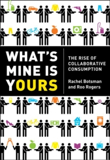 What's Mine Is Yours : How Collaborative Consumption is Changing the Way We Live, Paperback Book What's Mine Is Yours : How Collaborative Consumption is Changing the Way We Live, Paperback Book