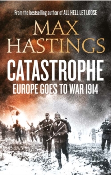Catastrophe : Europe Goes to War 1914, Hardback Catastrophe : Europe Goes to War 1914, Hardback