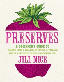 Preserves : A Beginner's Guide to Making Jams and Jellies, Chutneys and Pickles, Sauces and Ketchups, Syrups and Alcoholic Sips, Hardback Book Preserves : A Beginner's Guide to Making Jams and Jellies, Chutneys and Pickles, Sauces and Ketchups, Syrups and Alcoholic Sips, Hardback Book