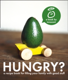 innocent hungry? : The Innocent Recipe Book for Filling Your Family with Good Stuff, Paperback Book innocent hungry? : The Innocent Recipe Book for Filling Your Family with Good Stuff, Paperback Book