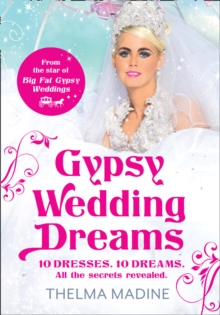 Gypsy Wedding Dreams : Ten Dresses. Ten Dreams. All the Secrets Revealed., Hardback Book Gypsy Wedding Dreams : Ten Dresses. Ten Dreams. All the Secrets Revealed., Hardback Book