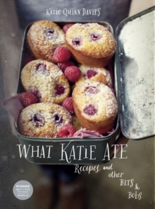 What Katie Ate : Recipes and Other Bits and Bobs, Hardback What Katie Ate : Recipes and Other Bits and Bobs, Hardback
