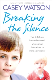 Breaking the Silence : Two Little Boys, Lost and Unloved. One Foster Carer Determined to Make a Difference., Paperback Book Breaking the Silence : Two Little Boys, Lost and Unloved. One Foster Carer Determined to Make a Difference., Paperback Book