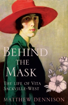 Behind the Mask : The Life of Vita Sackville-West, Hardback Book Behind the Mask : The Life of Vita Sackville-West, Hardback Book