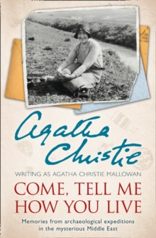 Come, Tell Me How You Live : Memories from Archaeological Expeditions in the Mysterious Middle East, Paperback Book Come, Tell Me How You Live : Memories from Archaeological Expeditions in the Mysterious Middle East, Paperback Book