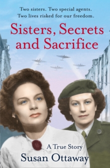Sisters, Secrets and Sacrifice: The True Story of WWII Special Agents Eileen and Jacqueline Nearne, Paperback Sisters, Secrets and Sacrifice: The True Story of WWII Special Agents Eileen and Jacqueline Nearne, Paperback