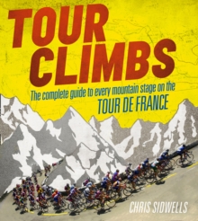 Tour Climbs : The Complete Guide to Every Mountain Stage on the Tour de France, Hardback Tour Climbs : The Complete Guide to Every Mountain Stage on the Tour de France, Hardback