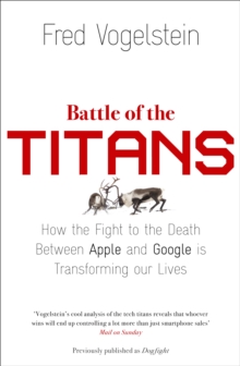 Battle of the Titans : How the Fight to the Death Between Apple and Google is Transforming Our Lives (Previously Published as 'Dogfight'), Paperback Book Battle of the Titans : How the Fight to the Death Between Apple and Google is Transforming Our Lives (Previously Published as 'Dogfight'), Paperback Book