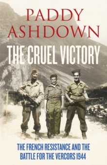 The Cruel Victory : The French Resistance, D-Day and the Battle for the Vercors 1944, Hardback Book The Cruel Victory : The French Resistance, D-Day and the Battle for the Vercors 1944, Hardback Book