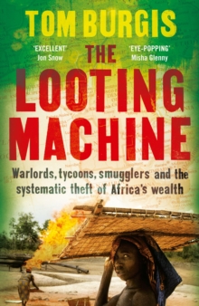 The Looting Machine : Warlords, Tycoons, Smugglers and the Systematic Theft of Africa's Wealth, Hardback Book The Looting Machine : Warlords, Tycoons, Smugglers and the Systematic Theft of Africa's Wealth, Hardback Book