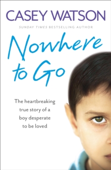 Nowhere to Go : The Heartbreaking True Story of a Boy Desperate to be Loved, Paperback Book Nowhere to Go : The Heartbreaking True Story of a Boy Desperate to be Loved, Paperback Book