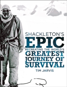 Shackleton's Epic : Recreating the World's Greatest Journey of Survival, Hardback Book Shackleton's Epic : Recreating the World's Greatest Journey of Survival, Hardback Book