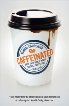 Caffeinated : How Our Daily Habit Hooks, Helps and Hurts Us, Paperback Caffeinated : How Our Daily Habit Hooks, Helps and Hurts Us, Paperback
