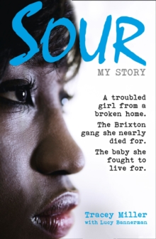Sour: My Story : A Troubled Girl from a Broken Home. the Brixton Gang She Nearly Died for. the Baby She Fought to Live for., Paperback Sour: My Story : A Troubled Girl from a Broken Home. the Brixton Gang She Nearly Died for. the Baby She Fought to Live for., Paperback