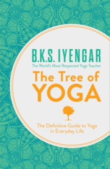 The Tree of Yoga : The Definitive Guide to Yoga in Everyday Life, Paperback The Tree of Yoga : The Definitive Guide to Yoga in Everyday Life, Paperback