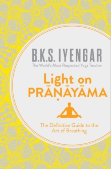 Light on Pranayama : The Definitive Guide to the Art of Breathing, Paperback Book Light on Pranayama : The Definitive Guide to the Art of Breathing, Paperback Book