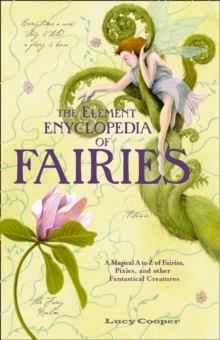 THE ELEMENT ENCYCLOPEDIA OF FAIRIES : An A-Z of Fairies, Pixies and Other Fantastical Creatures, Paperback Book THE ELEMENT ENCYCLOPEDIA OF FAIRIES : An A-Z of Fairies, Pixies and Other Fantastical Creatures, Paperback Book