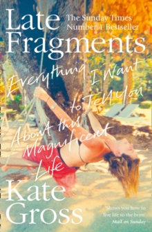 Late Fragments : Everything I Want to Tell You (About This Magnificent Life), Paperback Late Fragments : Everything I Want to Tell You (About This Magnificent Life), Paperback