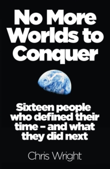 No More Worlds to Conquer : Sixteen People Who Defined Their Time - and What They Did Next, Paperback Book No More Worlds to Conquer : Sixteen People Who Defined Their Time - and What They Did Next, Paperback Book