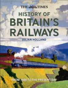 The Times History of Britain's Railways : From 1600 to the Present Day, Hardback Book The Times History of Britain's Railways : From 1600 to the Present Day, Hardback Book