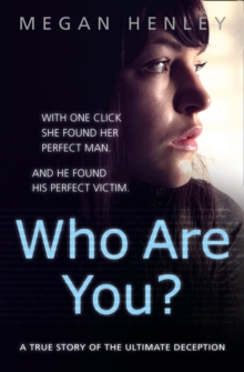 Who Are You? : With One Click She Found Her Perfect Man. and He Found His Perfect Victim. a True Story of the Ultimate Deception., Paperback Book Who Are You? : With One Click She Found Her Perfect Man. and He Found His Perfect Victim. a True Story of the Ultimate Deception., Paperback Book