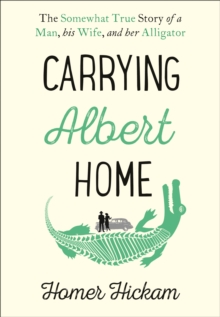 Carrying Albert Home : The Somewhat True Story of a Man, His Wife and Her Alligator, Hardback Book Carrying Albert Home : The Somewhat True Story of a Man, His Wife and Her Alligator, Hardback Book