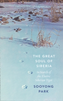 The Great Soul of Siberia : In Search of the Elusive Siberian Tiger, Hardback Book The Great Soul of Siberia : In Search of the Elusive Siberian Tiger, Hardback Book