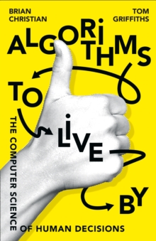 Algorithms to Live by : The Computer Science of Human Decisions, Hardback Book Algorithms to Live by : The Computer Science of Human Decisions, Hardback Book