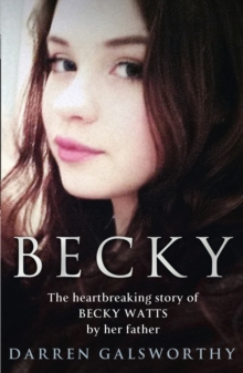 Becky : The Heartbreaking Story of Becky Watts by Her Father Darren Galsworthy, Hardback Book Becky : The Heartbreaking Story of Becky Watts by Her Father Darren Galsworthy, Hardback Book