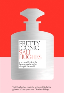 Pretty Iconic : A Personal Look at the Beauty Products That Changed the World, Hardback Book Pretty Iconic : A Personal Look at the Beauty Products That Changed the World, Hardback Book