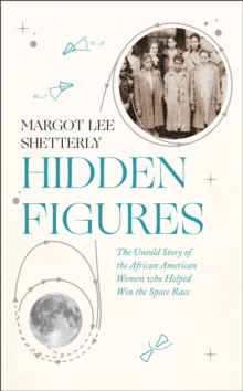 Hidden Figures : The Untold Story of the African American Women Who Helped Win the Space Race, Hardback Book Hidden Figures : The Untold Story of the African American Women Who Helped Win the Space Race, Hardback Book
