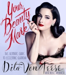 Your Beauty Mark : The Ultimate Guide to Eccentric Glamour, Hardback Book Your Beauty Mark : The Ultimate Guide to Eccentric Glamour, Hardback Book